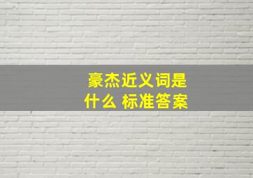 豪杰近义词是什么 标准答案